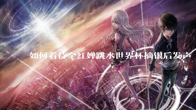 如何看待全红婵跳水世界杯摘银后发声「那咋了这就破防了」？「金牌至上」观念是对运动员的一种捆绑吗？